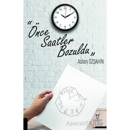 Önce Saatler Bozuldu - Aslan Özşahin - Akademisyen Kitabevi