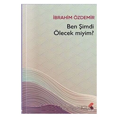 Ben Şimdi Ölecek Miyim? - İbrahim Özdemir - Klaros Yayınları
