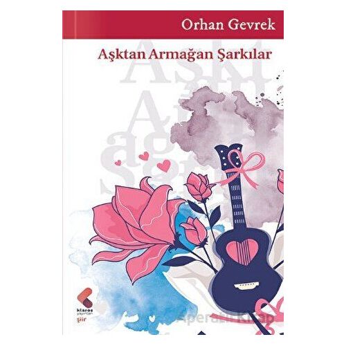 Aşktan Armağan Şarkılar - Orhan Gevrek - Klaros Yayınları