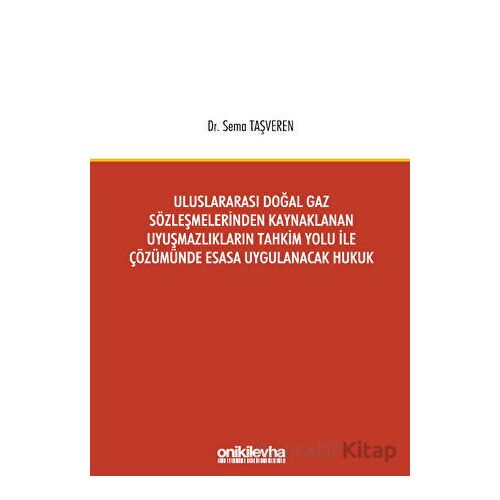Uluslararası Doğal Gaz Sözleşmelerinden Kaynaklanan Uyuşmazlıkların Tahkim Yolu İle Çözümünde Esasa