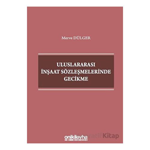 Uluslararası İnşaat Sözleşmelerinde Gecikme - Merve Dülger - On İki Levha Yayınları