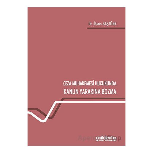 Ceza Muhakemesi Hukukunda Kanun Yararına Bozma - İhsan Baştürk - On İki Levha Yayınları