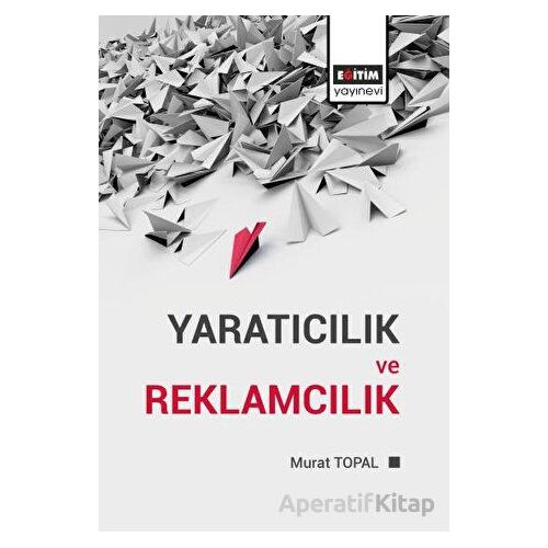 Yaratıcılık ve Reklamcılık - Murat Topal - Eğitim Yayınevi - Bilimsel Eserler