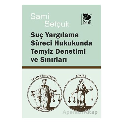 Suç Yargılama Süreci Hukukunda Temyiz Denetimi ve Sınırları - Sami Selçuk - İmge Kitabevi Yayınları