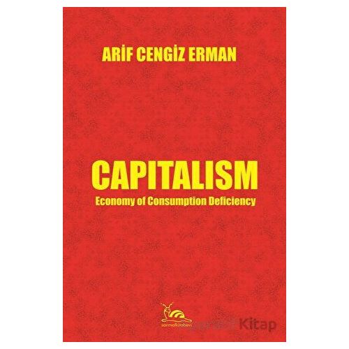 Capitalism - Economy of Consumption Deficiency - Arif Cengiz Erman - Sarmal Kitabevi
