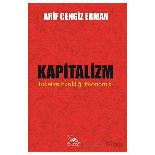 Kapitalizm - Tüketim Eksikliği Ekonomisi - Arif Cengiz Erman - Sarmal Kitabevi