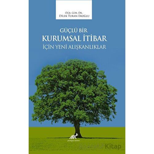 Güçlü Bir Kurumsal İtibar İçin Yeni Alışkanlıklar - Dilek Turan Eroğlu - Paradigma Akademi Yayınları