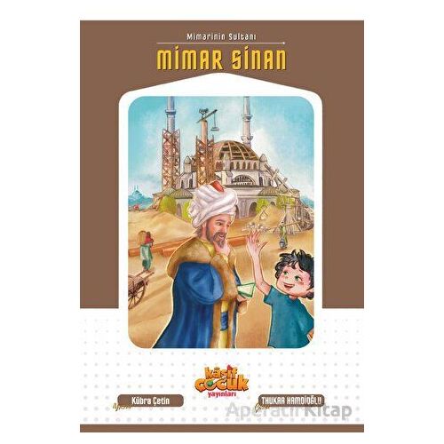 Mimarinin Sultanı Mimar Sinan - Kübra Çetin - Kaşif Çocuk Yayınları