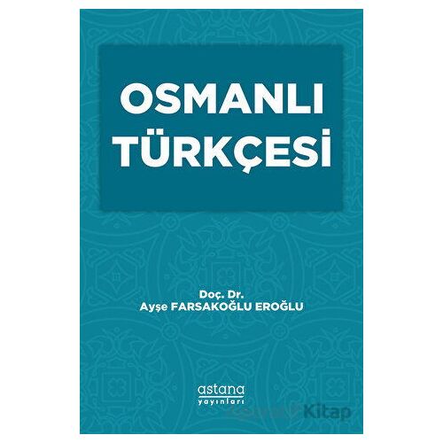 Osmanlı Türkçesi - Ayşe Farsakoğlu Eroğlu - Astana Yayınları