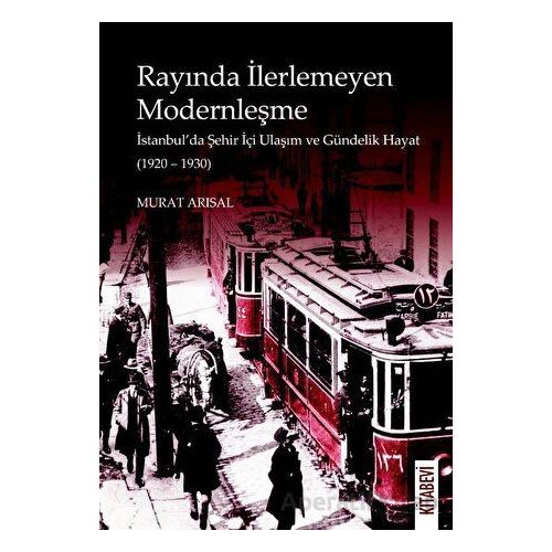 Rayında İlerlemeyen Modernleşme - Murat Arısal - Kitabevi Yayınları