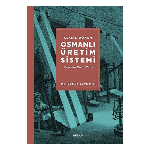 Klasik Dönem Osmanlı Üretim Sistemi - Yahya Ayyıldız - Beyan Yayınları