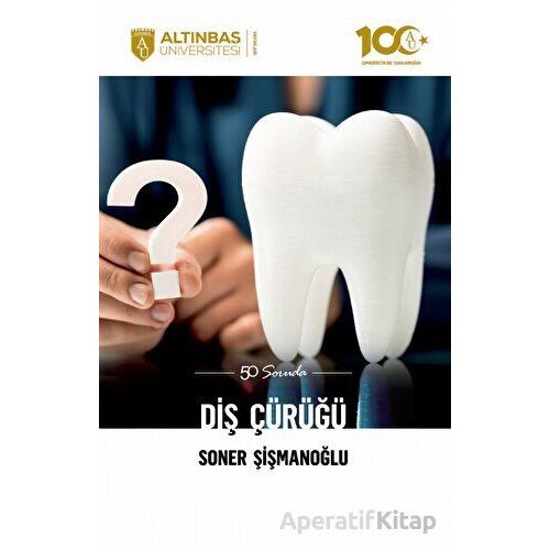 50 Soruda Diş Çürüğü - Soner Şişmanoğlu - Altınbaş Üniversitesi Yayınları