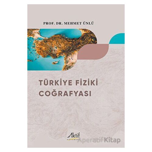 Türkiye Fiziki Coğrafyası - Mehmet Ünlü - Aktif Yayınevi