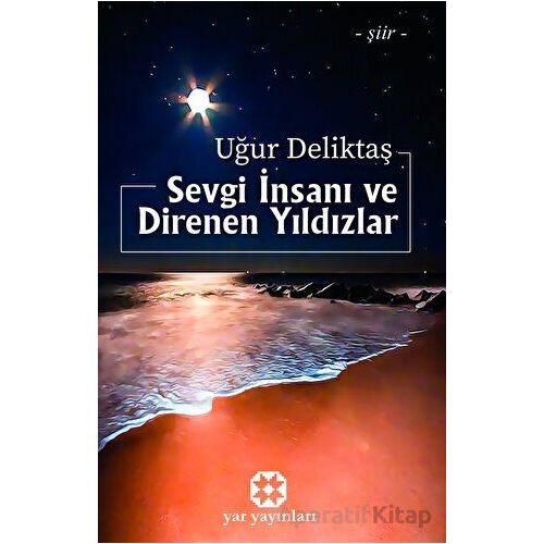 Sevgi İnsanı ve Direnen Yıldızlar - Uğur Deliktaş - Yar Yayınları