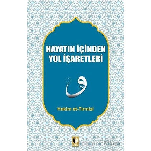 Hayatın İçinden Yol İşaretleri - Hakim Tirmizi - Ehil Yayınları