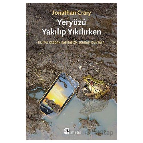 Yeryüzü Yakılıp Yıkılırken - Jonathan Crary - Metis Yayınları