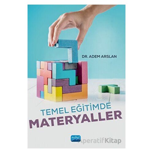 Temel Eğitimde Materyaller - Adem Arslan - Nobel Akademik Yayıncılık