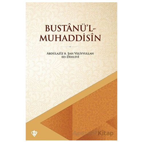 Bustanü’l - Muhaddisin - Abdülaziz B.Şah Veliyyullah Ed Dihlevi - Türkiye Diyanet Vakfı Yayınları