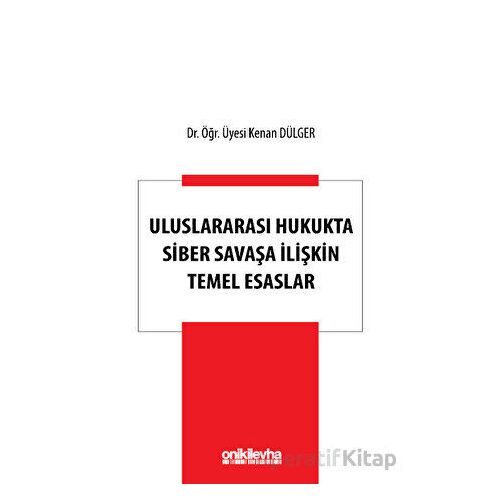 Uluslararası Hukukta Siber Savaşa İlişkin Temel Esaslar - Kenan Dülger - On İki Levha Yayınları