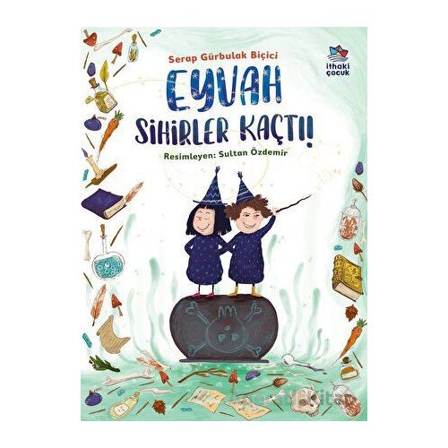 Eyvah Sihirler Kaçtı! - Serap Gürbulak Biçici - İthaki Çocuk Yayınları