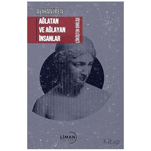 Ağlatan ve Ağlayan İnsanlar Çöküşten Dirilişe - Alihan İren - Liman Yayınevi