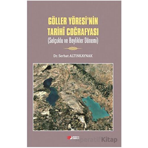 Göller Yöresi’nin Tarihi Coğrafyası - Serhat Altınkaynak - Kurgan Edebiyat