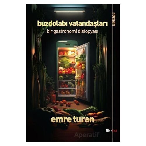 Buzdolabı Vatandaşları: Bir Gastronomi Distopyası - Emre Turan - Fihrist Kitap