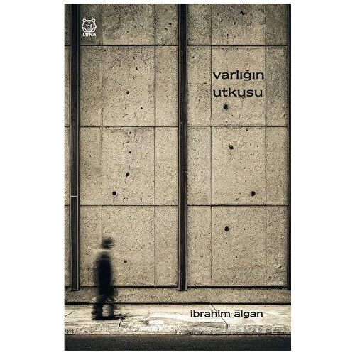 Varlığın Utkusu - İbrahim Algan - Luna Yayınları