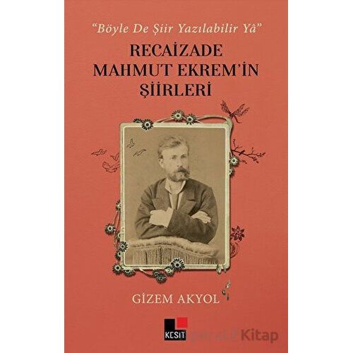Böyle De Şiir Yazılabilir Ya - Recaizade Mahmut Ekrem’in Şiirleri - Gizem Akyol - Kesit Yayınları