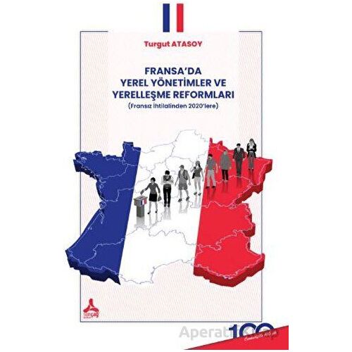 Fransa’da Yerel Yönetimler ve Yerelleşme Reformları - Turgut Atasoy - Sonçağ Yayınları