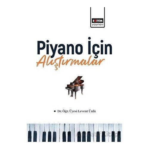 Piyano İçin Alıştırmalar - Levent Ünlü - Eğitim Yayınevi - Bilimsel Eserler