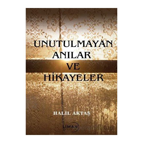 Unutulmayan Anılar ve Hikayeler - Halil Aktaş - Liman Yayınevi