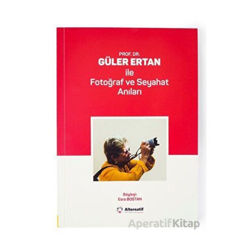 Prof. Dr. Güler Ertan İle Fotoğraf ve Seyahat Anıları - Esra Bostan - Alternatif Yayıncılık
