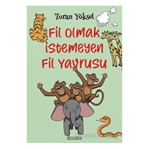 Fil Olmak İstemeyen Fil Yavrusu - Turan Yüksel - Özyürek Yayınları