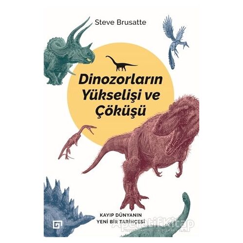 Dinozorların Yükselişi ve Çöküşü - Steve Brusatte - Koç Üniversitesi Yayınları