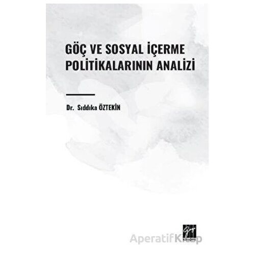 Göç ve Sosyal İçerme Politikalarının Analizi - Sıddıka Öztekin - Gazi Kitabevi