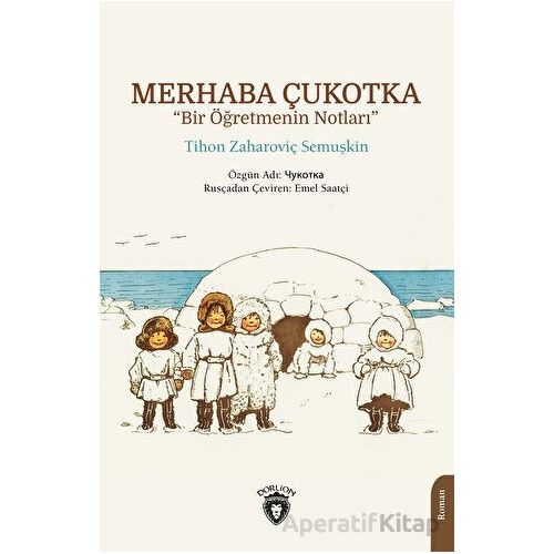 Merhaba Çukotka - Bir Öğretmenin Notları - Tihon Zaharoviç Semuşkin - Dorlion Yayınları