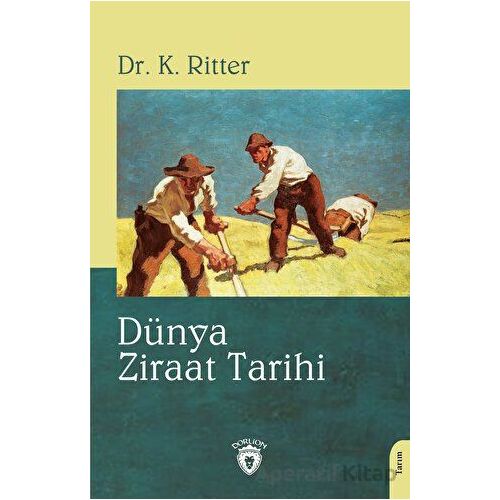 Dünya Ziraat Tarihi - Dr. K. Ritter - Dorlion Yayınları