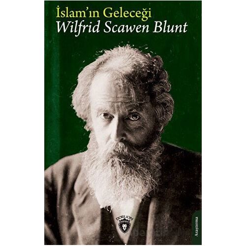 İslamın Geleceği - Wilfrid Scawen Blunt - Dorlion Yayınları