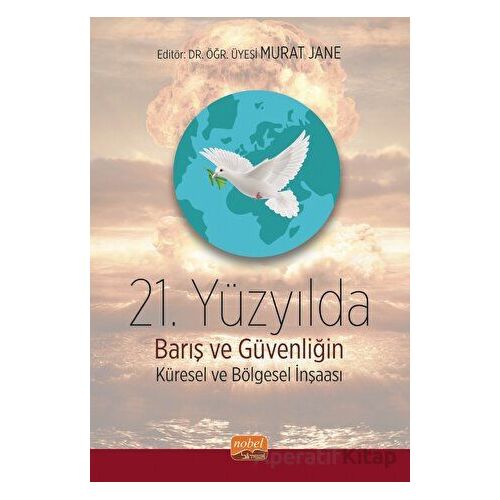 21. Yüzyılda Barış ve Güvenliğin Küresel ve Bölgesel İnşası - Kolektif - Nobel Bilimsel Eserler