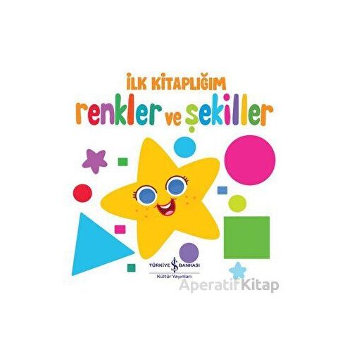 Renkler Ve Şekiller - İlk Kitaplığım - Kolektif - İş Bankası Kültür Yayınları