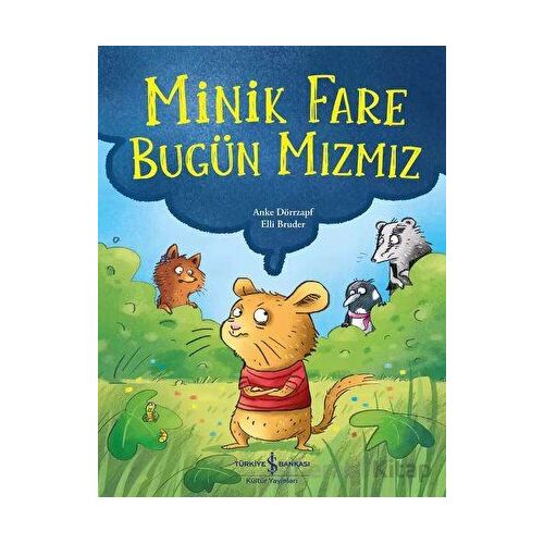Minik Fare Bugün Mızmız - Anke Dörrzapf - İş Bankası Kültür Yayınları
