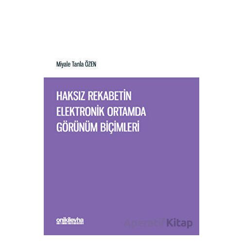 Haksız Rekabetin Elektronik Ortamda Görünüm Biçimleri - Miyale Tanla Özen - On İki Levha Yayınları