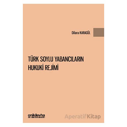 Türk Soylu Yabancıların Hukuki Rejimi - Dilara Karagül - On İki Levha Yayınları