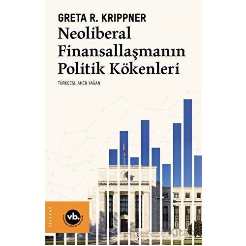 Neoliberal Finansallaşmanın Politik Kökenleri - Greta R. Krippner - Vakıfbank Kültür Yayınları