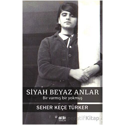 Siyah Beyaz Anlar - Seher Keçe Türker - Akıl Fikir Yayınları