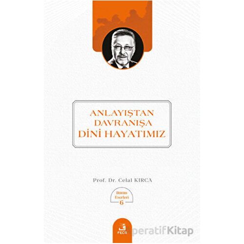 Anlayıştan Davranışa Dini Hayatımız - Celal Kırca - Fecr Yayınları