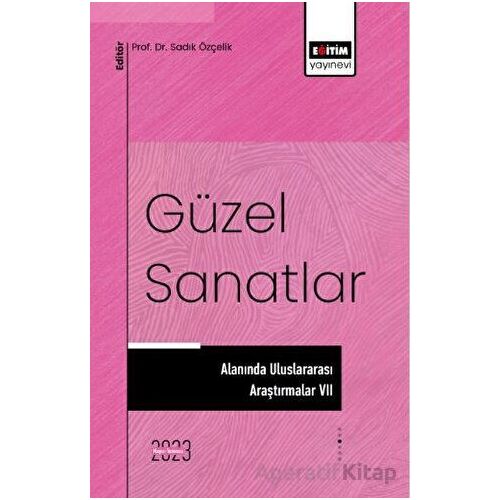 Güzel Sanatlar Alanında Uluslararası Araştırmalar 7 - Kolektif - Eğitim Yayınevi - Bilimsel Eserler