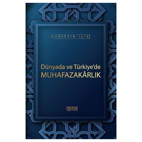 Dünyada ve Türkiyede Muhafazakarlık - Muhittin Işık - Astana Yayınları
