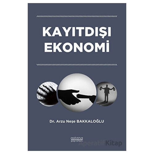 Kayıtdışı Ekonomi - Arzu Neşe Bakkaloğlu - Astana Yayınları